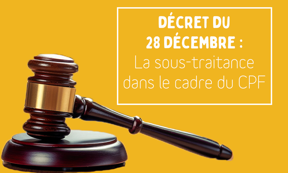 Décryptage : le décret du 28 décembre 2023 portant sur la sous-traitance dans le cadre du CPF